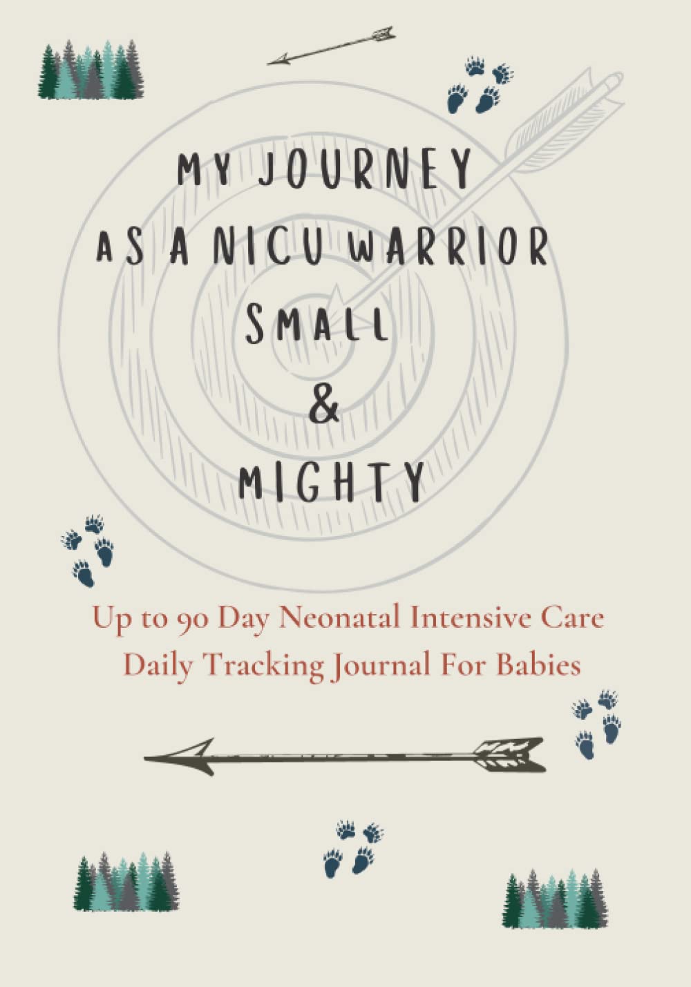 My Journey As a NICU Warrior Small & Mighty Up to 90 Day Neonatal Intensive Care Daily Tracking Journal for Babies: For Newborn Preemies Boys or Girls