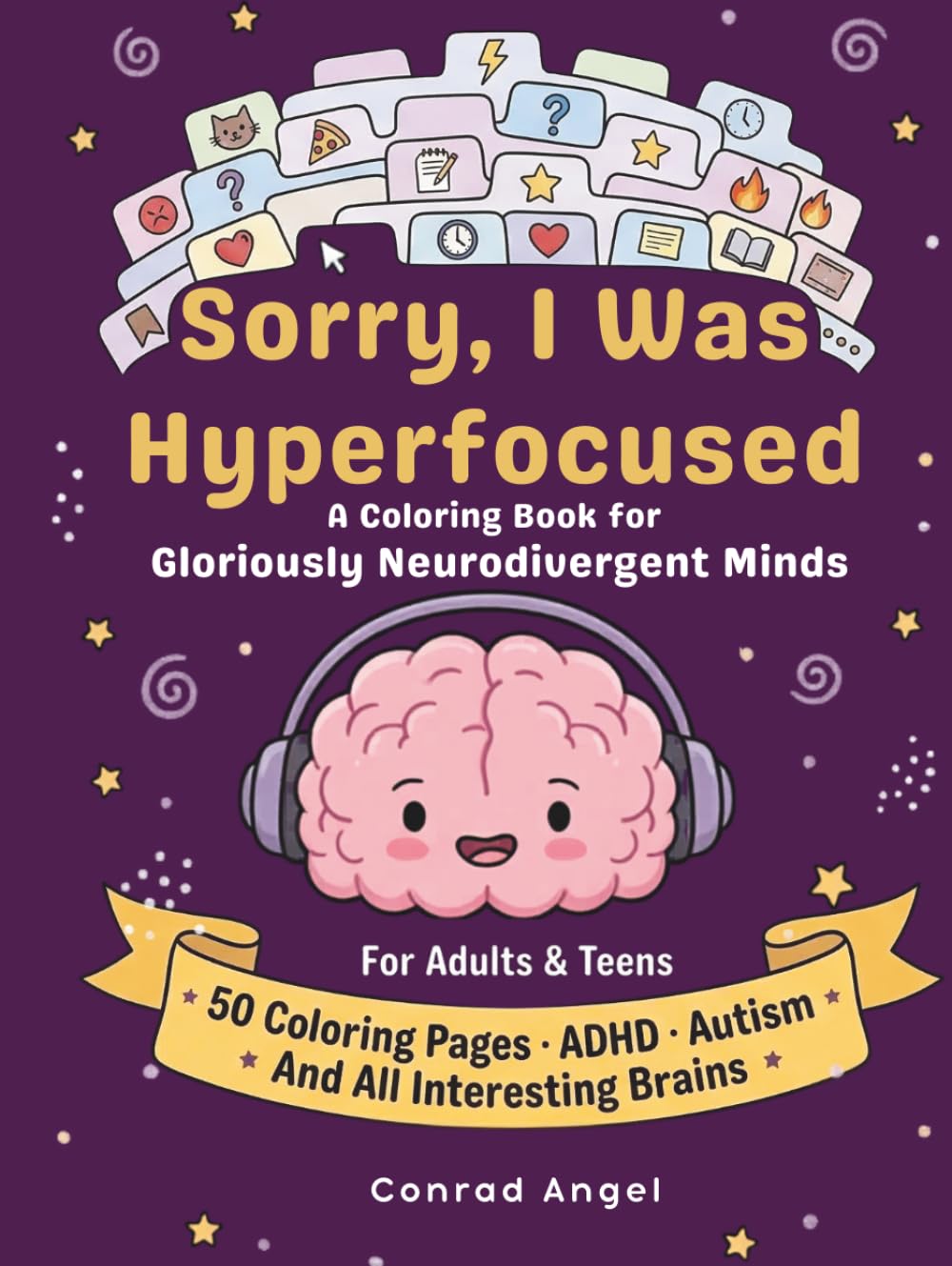 Sorry, I Was Hyperfocused: A Fun Coloring Book For and About Gloriously Neurodivergent Minds — ADHD, Autism, HSP & More 50 Single-Sided Coloring Pages