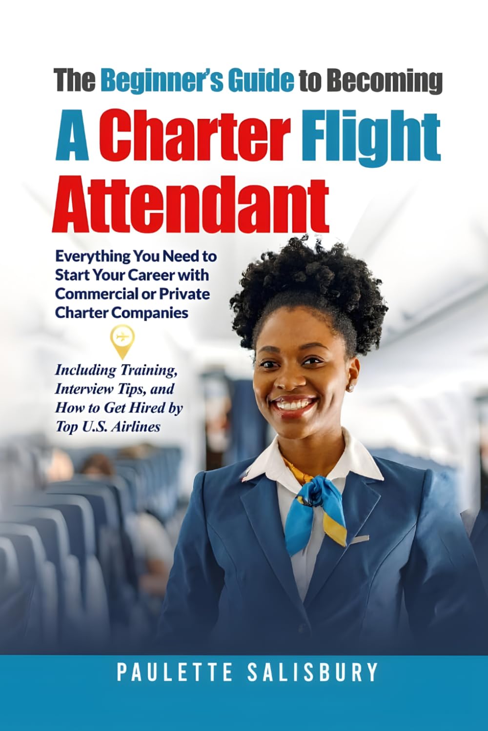 The Beginner's Guide to Becoming a Charter Flight Attendant: Everything You Need to Start Your Career with Commercial or Private Charter Companies