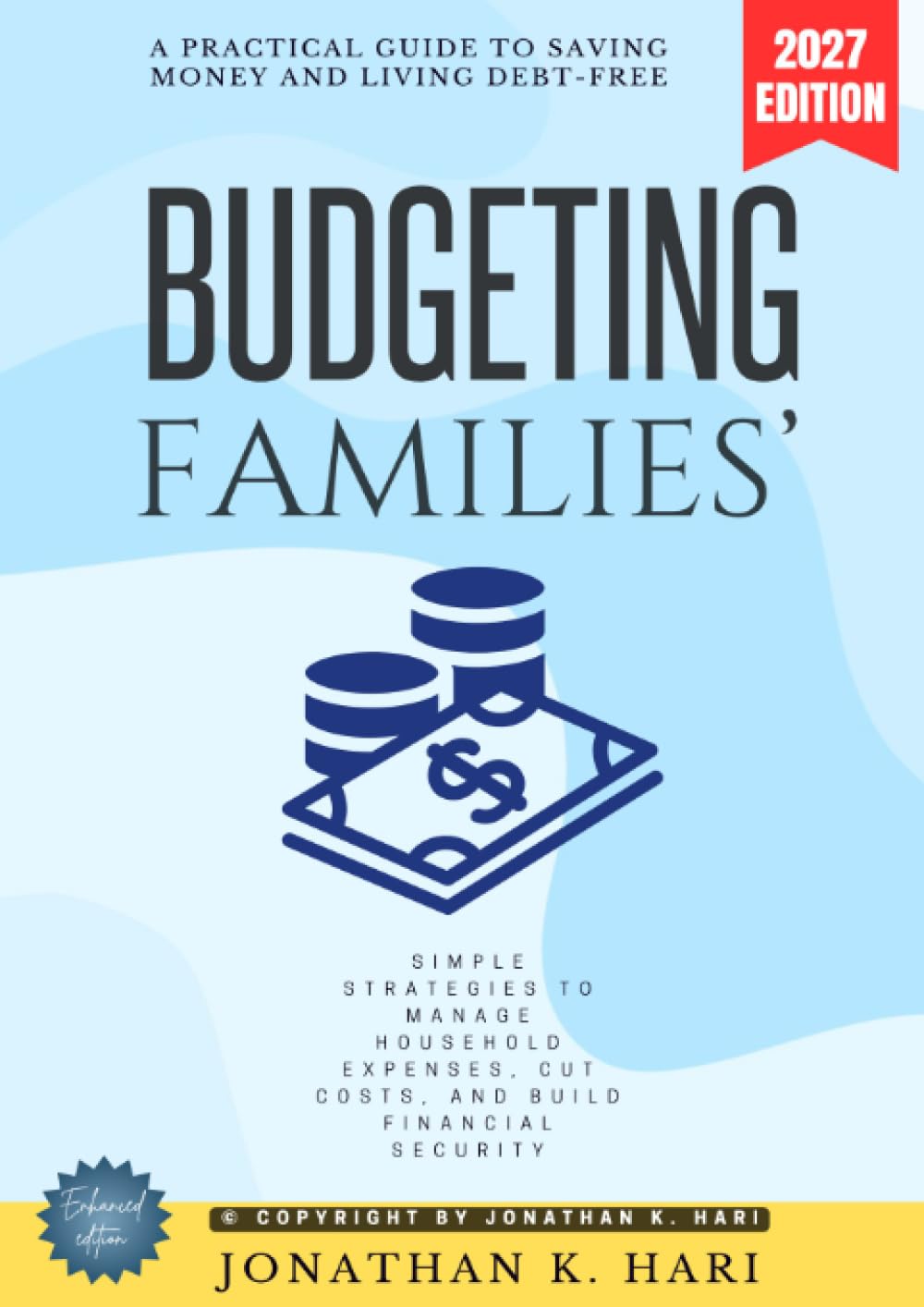 Families' Budgeting:: A Practical Guide to Saving Money and Living Debt-Free (Simple Strategies to Manage Household Expenses, Cut Costs, and Build Financial Security)