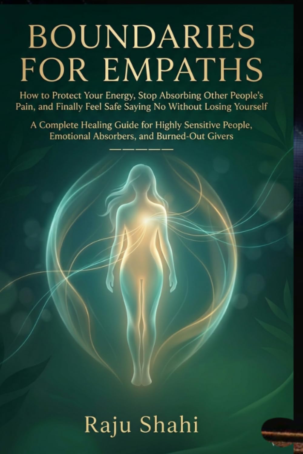 BOUNDARIES FOR EMPATHS: How to Protect Your Energy, Stop Absorbing Other People's Pain, and Finally Feel Safe Saying No Without Losing Yourself
