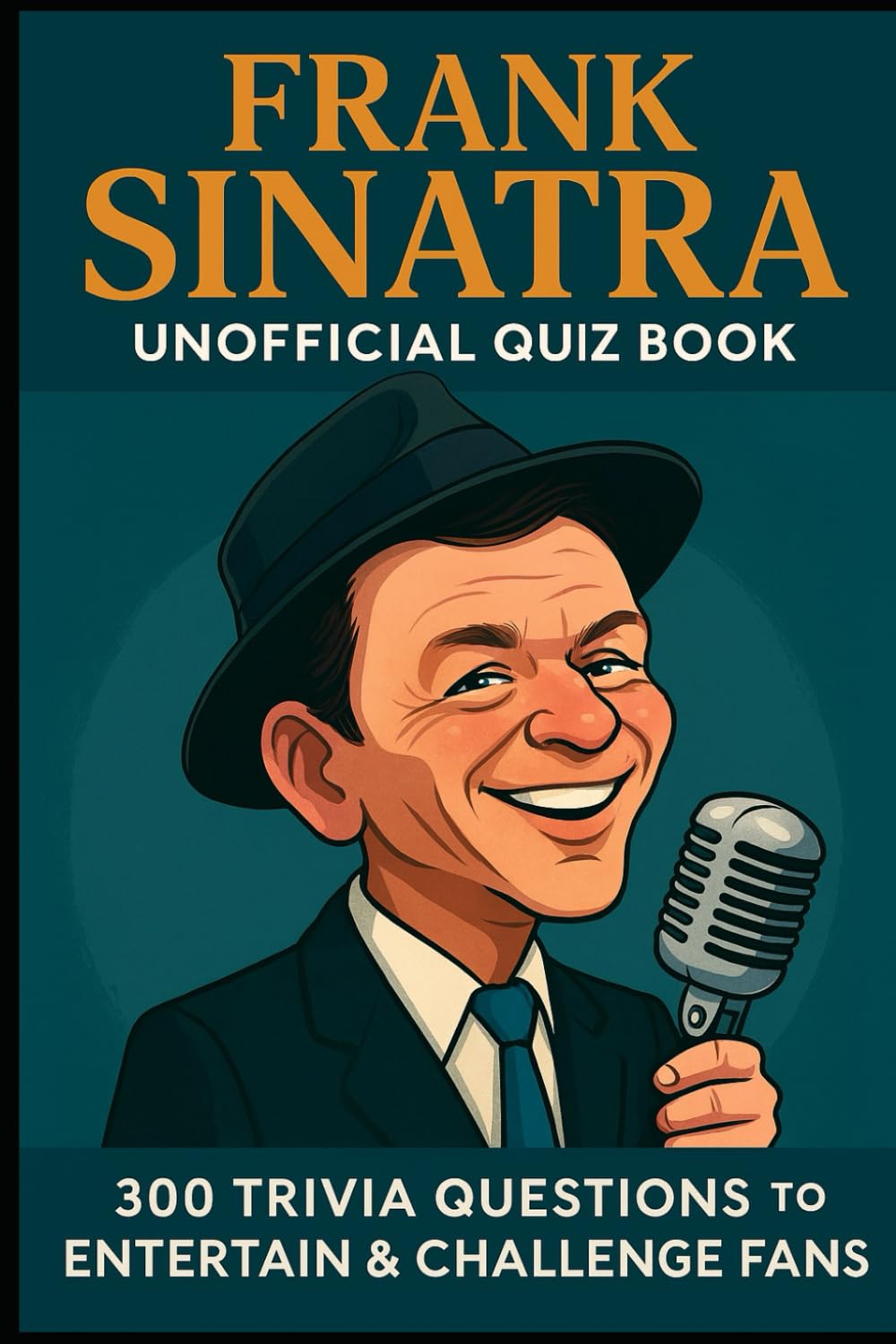 Frank Sinatra Unofficial Quiz Book: 300 Trivia Questions To Entertain & Challenge Fans (Cool Quiz Books)