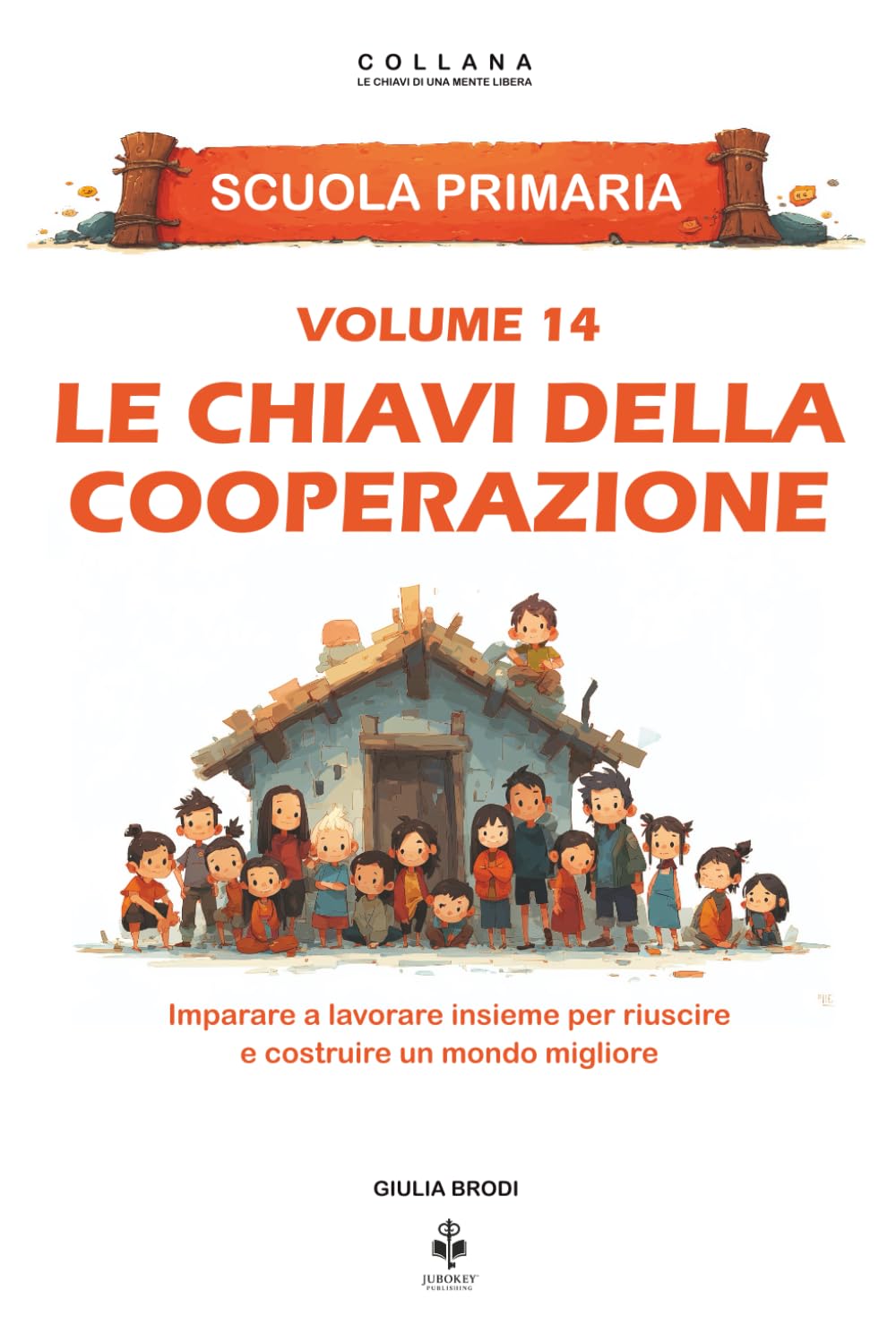 Le chiavi della cooperazione: Imparare a lavorare insieme per riuscire e costruire un mondo migliore. Per bambini dai 6 agli 11 anni (LE CHIAVI DI UNA MENTE LIBERA)