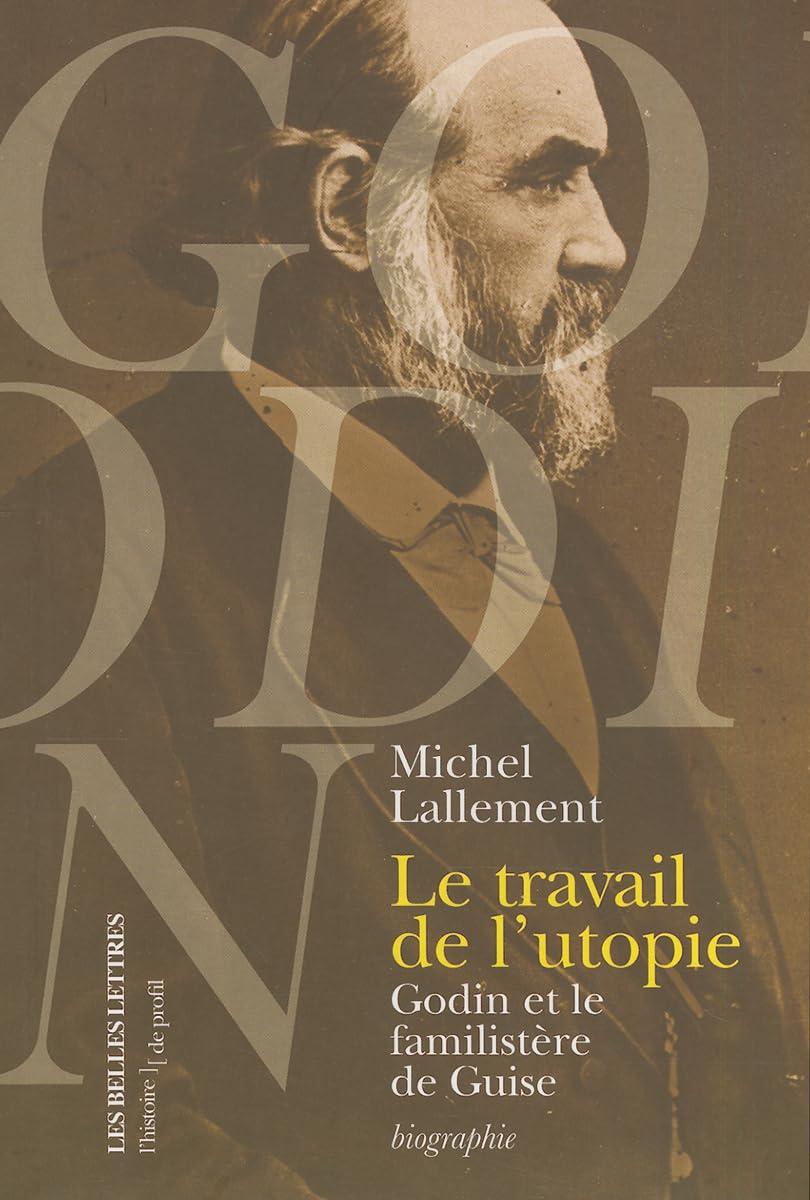 Le travail de l'utopie: Godin et le Familistère de Guise