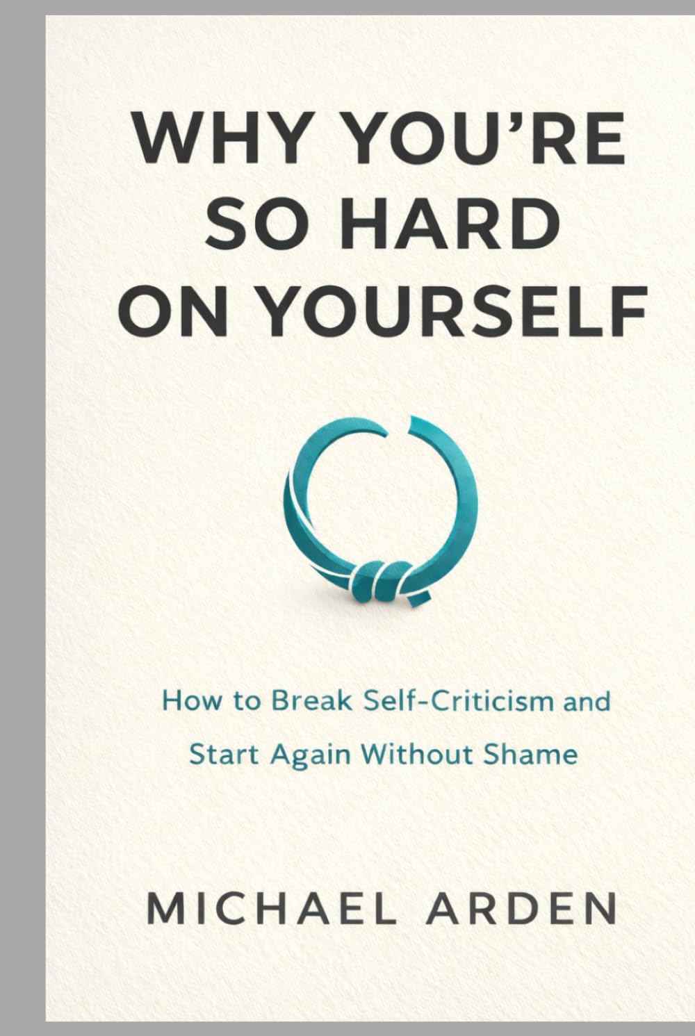 Why You’re So Hard on Yourself: How to Break Self-Criticism and Start Again Without Shame (The Back on Track Reset Series)