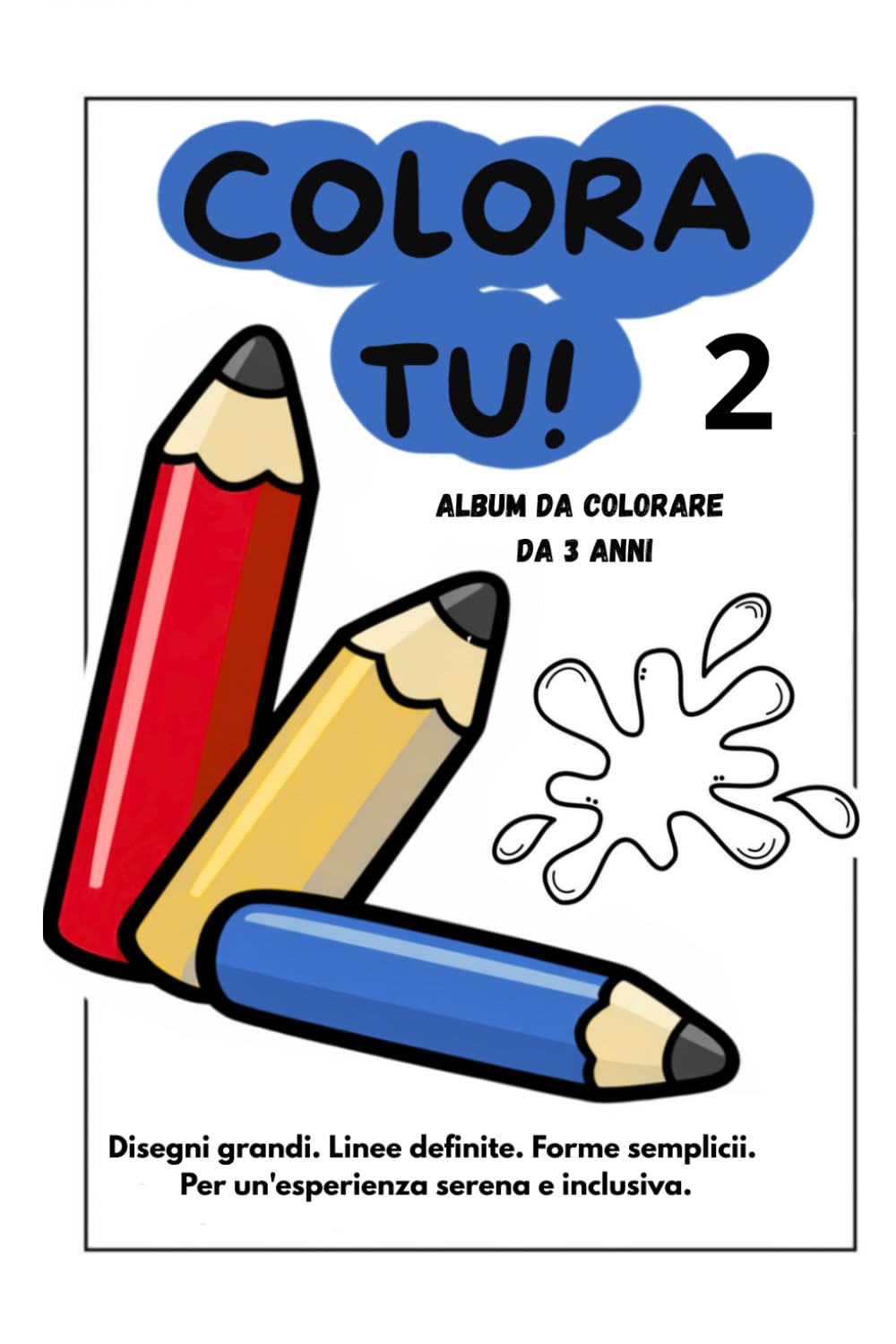 COLORA TU! 2: Immagini Grandi, Linee Spesse, e Disegni Semplici per Bambini 3-6 anni. Un Libro Inclusivo che Stimola Autonomia, Creatività e Fiducia.