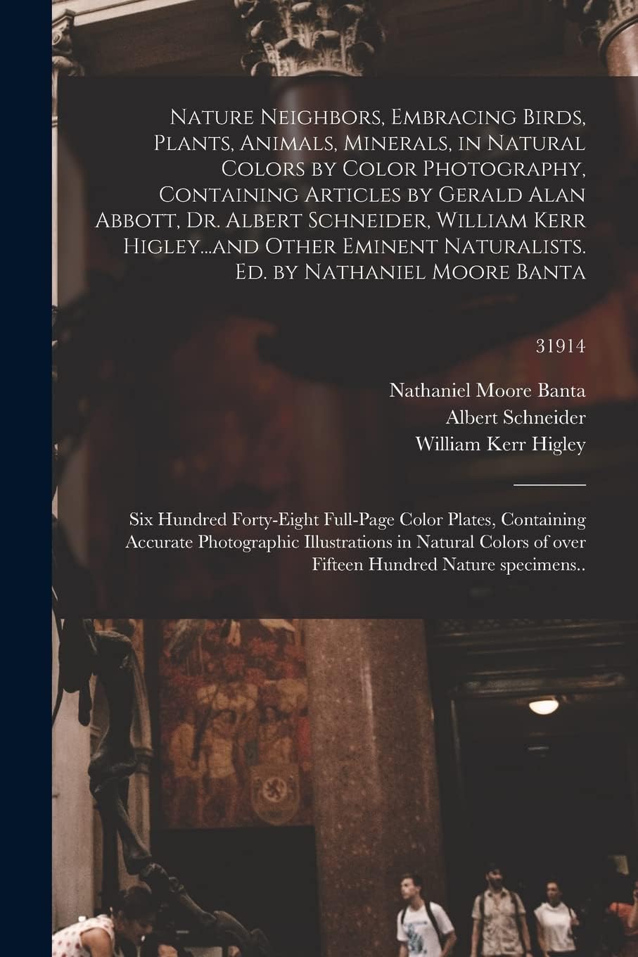 Nature Neighbors, Embracing Birds, Plants, Animals, Minerals, in Natural Colors by Color Photography, Containing Articles by Gerald Alan Abbott, Dr. Albert Schneider, William Kerr Higley...and Othe...