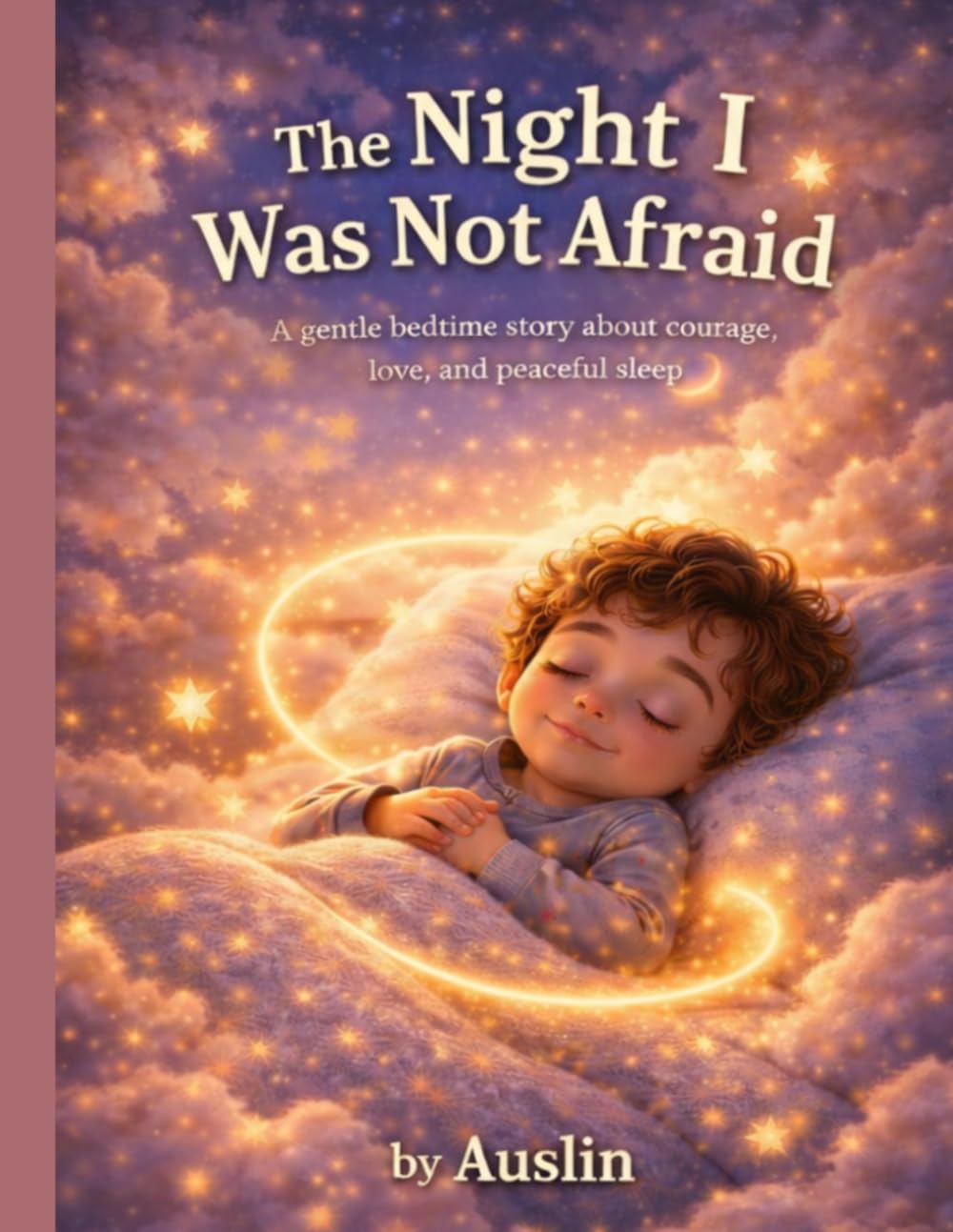 The Night I Was Not Afraid: A Gentle Bedtime Story for Kids About Overcoming Fear, Finding Courage, and Sleeping Peacefully