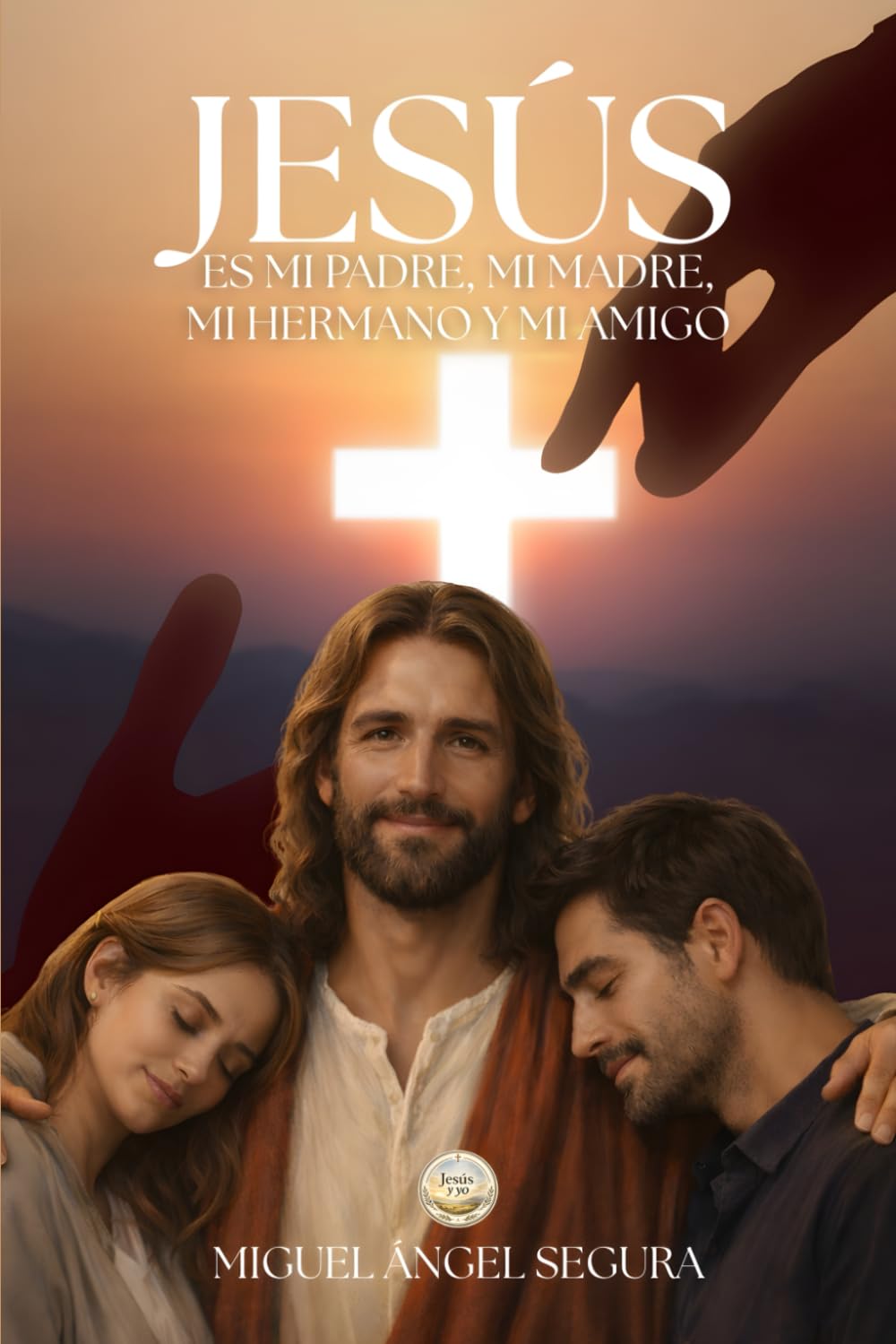 Jesús es mi padre, mi madre, mi hermano y mi amigo: Acompañamiento espiritual para superar la soledad, el rechazo y el dolor con la ayuda de Dios (Jesús y yo)