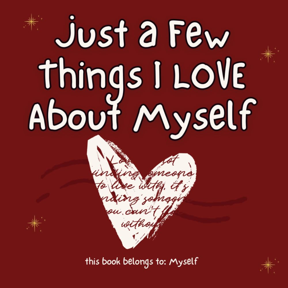 Just a Few Things Why I Love Myself (Even When I’m Depressed): A Gentle Fill-In-the-Blank Journal for Self-Love, Healing, and Surviving Hard Days (What I Love About You With All My Heart)