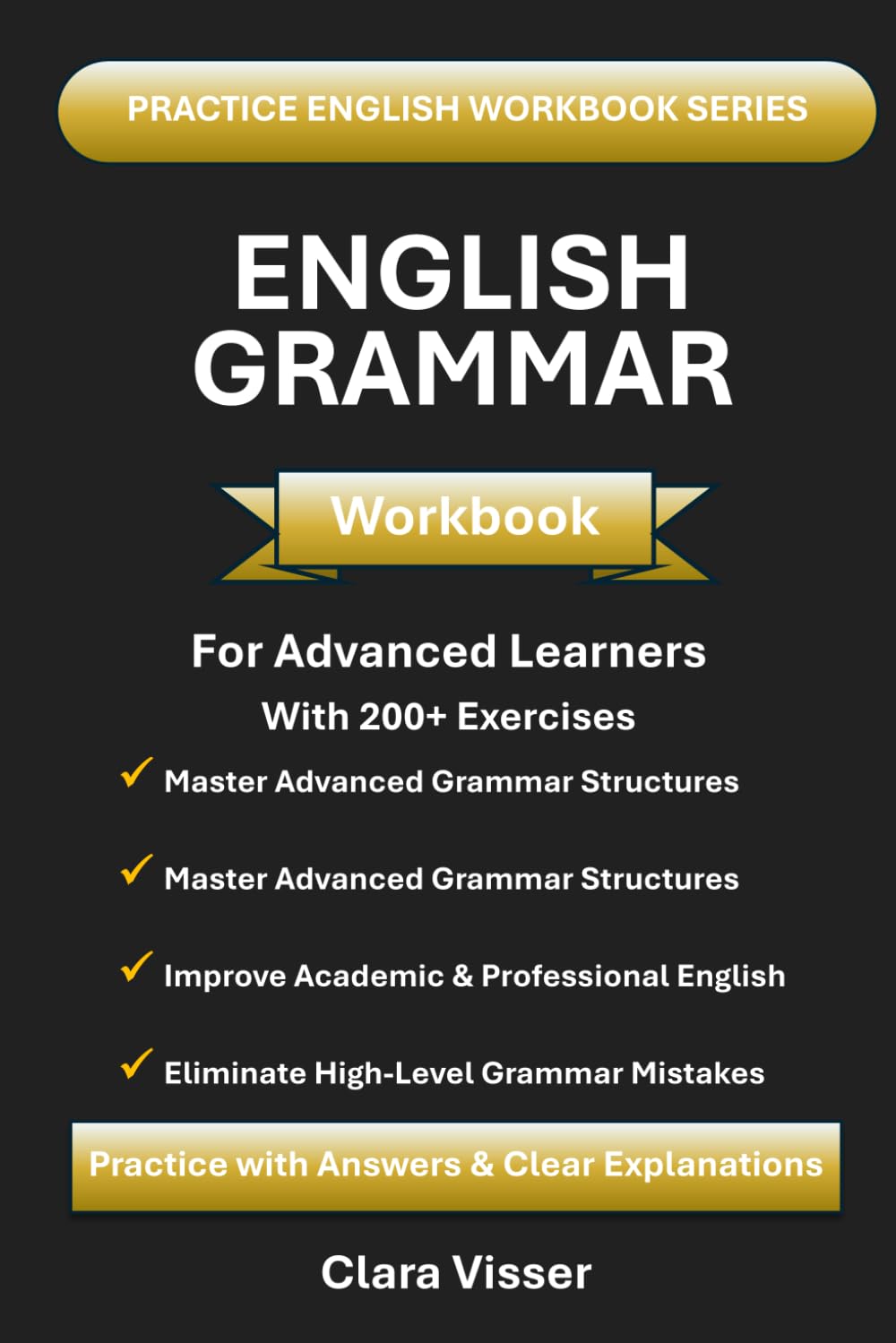 Advanced English Grammar Workbook for ESL Learners: Master Complex Grammar, Academic Writing & Real-Life Fluency (200 Exercises with Answers) (Practice English Grammar Series)