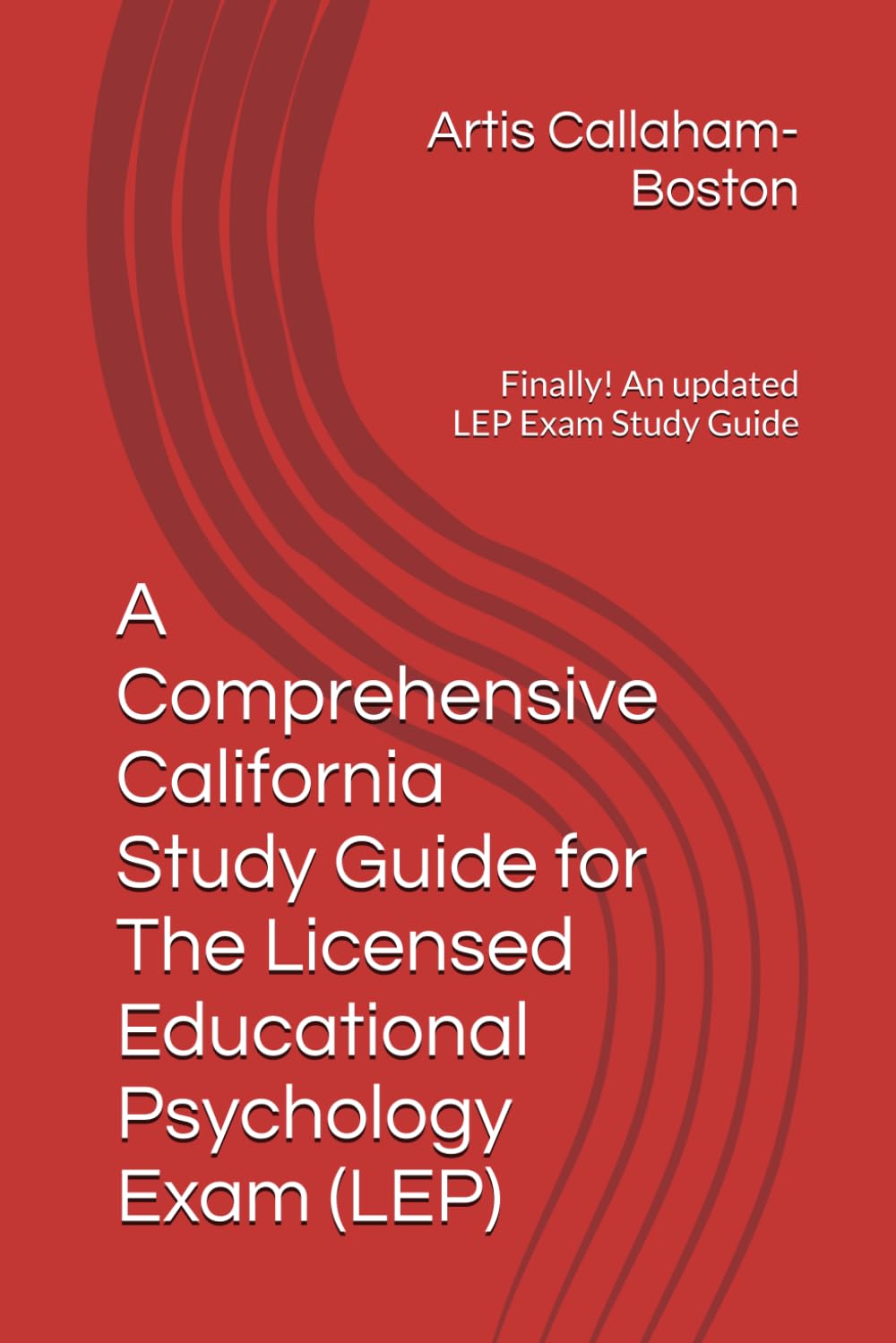 A Comprehensive California Study Guide for The Licensed Educational Psychology Exam (LEP): Finally! An updated LEP Exam Study Guide