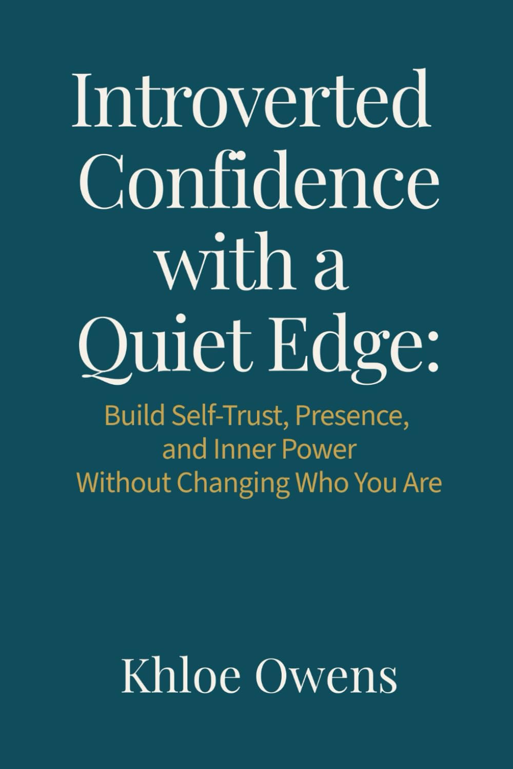 INTROVERTED CONFIDENCE WITH A QUIET EDGE:: Build Self-Trust, Presence and Inner Power- Without Changing Who You Are