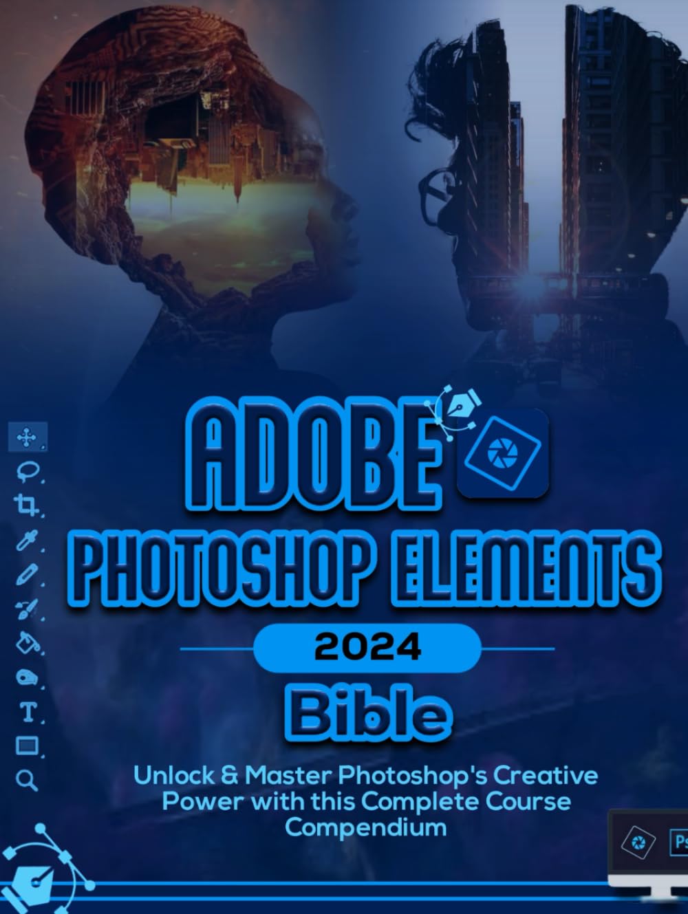 Adobe Photoshop Elements 2024 Bible (B&W): Unlock & Master Photoshop Element’s Creative Power with this Complete Course Compendium