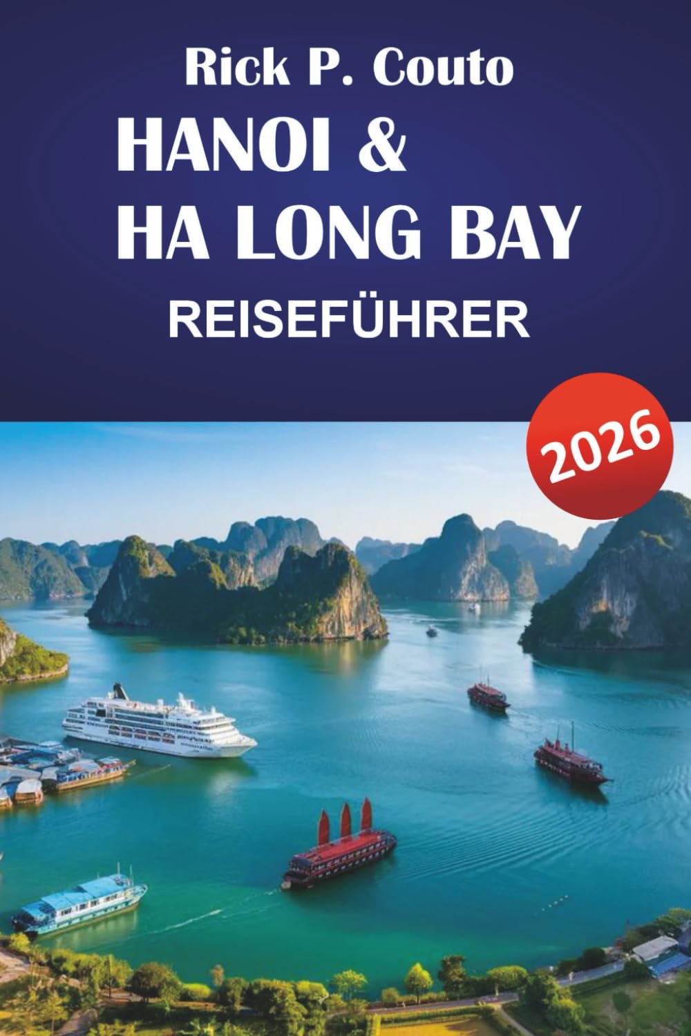 HANOI & HA LONG BAY REISEFÜHRER 2026: Entdecken Sie Vietnams Top-Attraktionen, versteckten Juwelen, Kultur und Street Food
