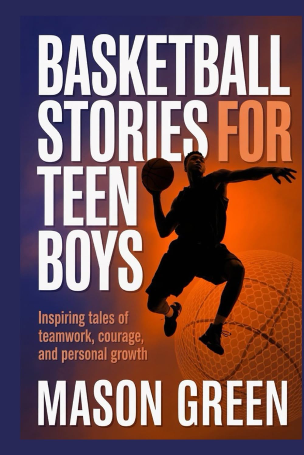 Basketball Stories for Teen Boys: Inspiring Tales of Teamwork, Courage, and Personal Growth