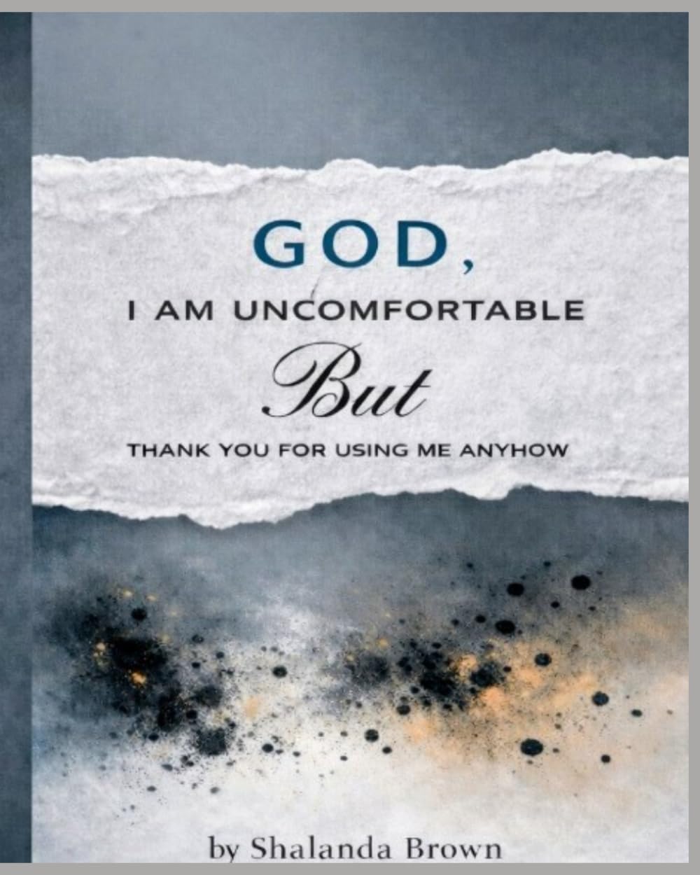God I am Uncomfortable, But, Thank You for Using Me Anyhow