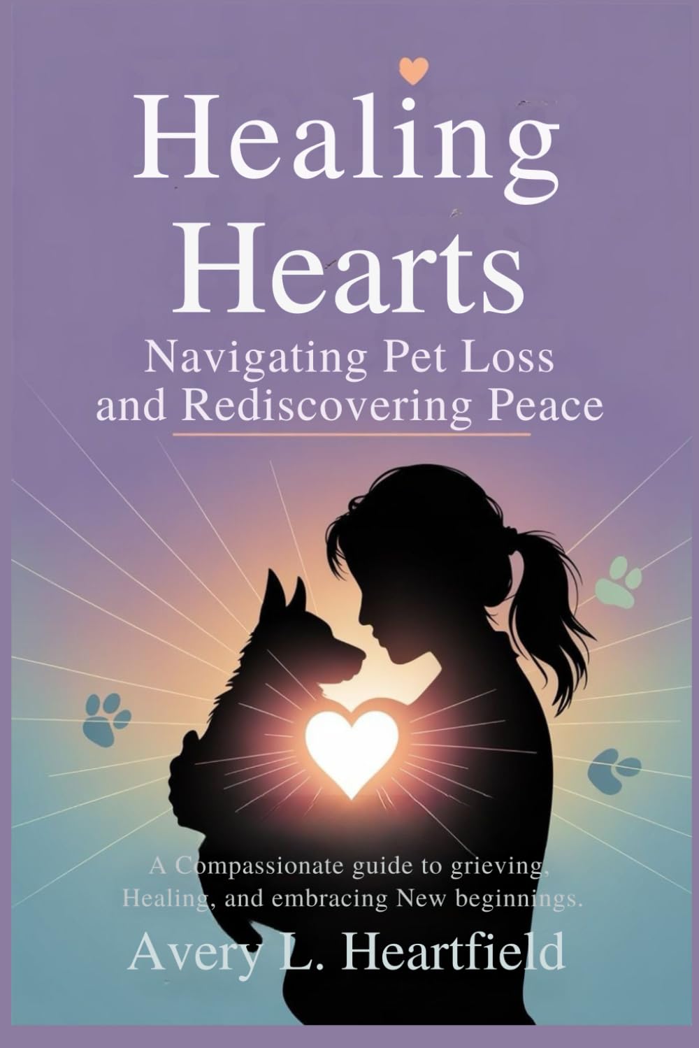 HEALING HEART NAVIGATING PET LOSS AND REDISCOVERING PEACE: A Compassionate Guide to Grieving, Healing, and Embracing New Beginnings