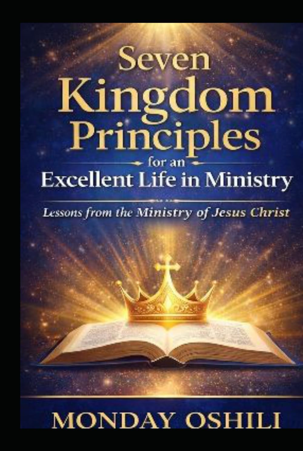 Seven Kingdom Principles for an Excellent Life in Ministry: Lessons from the Ministry of Jesus Christ