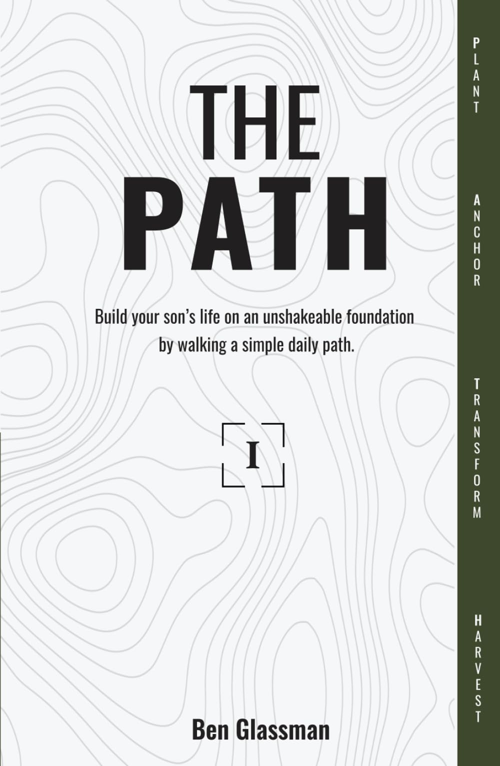 The PATH Year 1: Build your son's life on an unshakeable foundation by walking a simple, daily path.