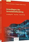 Grundlagen des Investmentbanking: Grundbegriffe - Beratung - Finanzierung