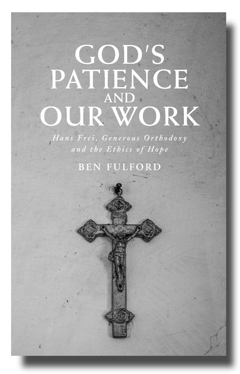 God’s Patience and our Work: Hans Frei, Generous Orthodoxy and the Ethics of Hope