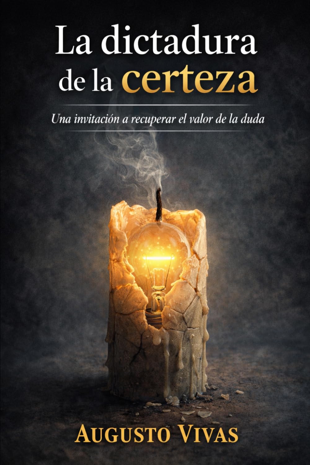 La dictadura de la certeza: Cómo las creencias religiosas, las ideologías y los relatos históricos se convierten en verdades incuestionables: 1 (La ilusión de la certeza)