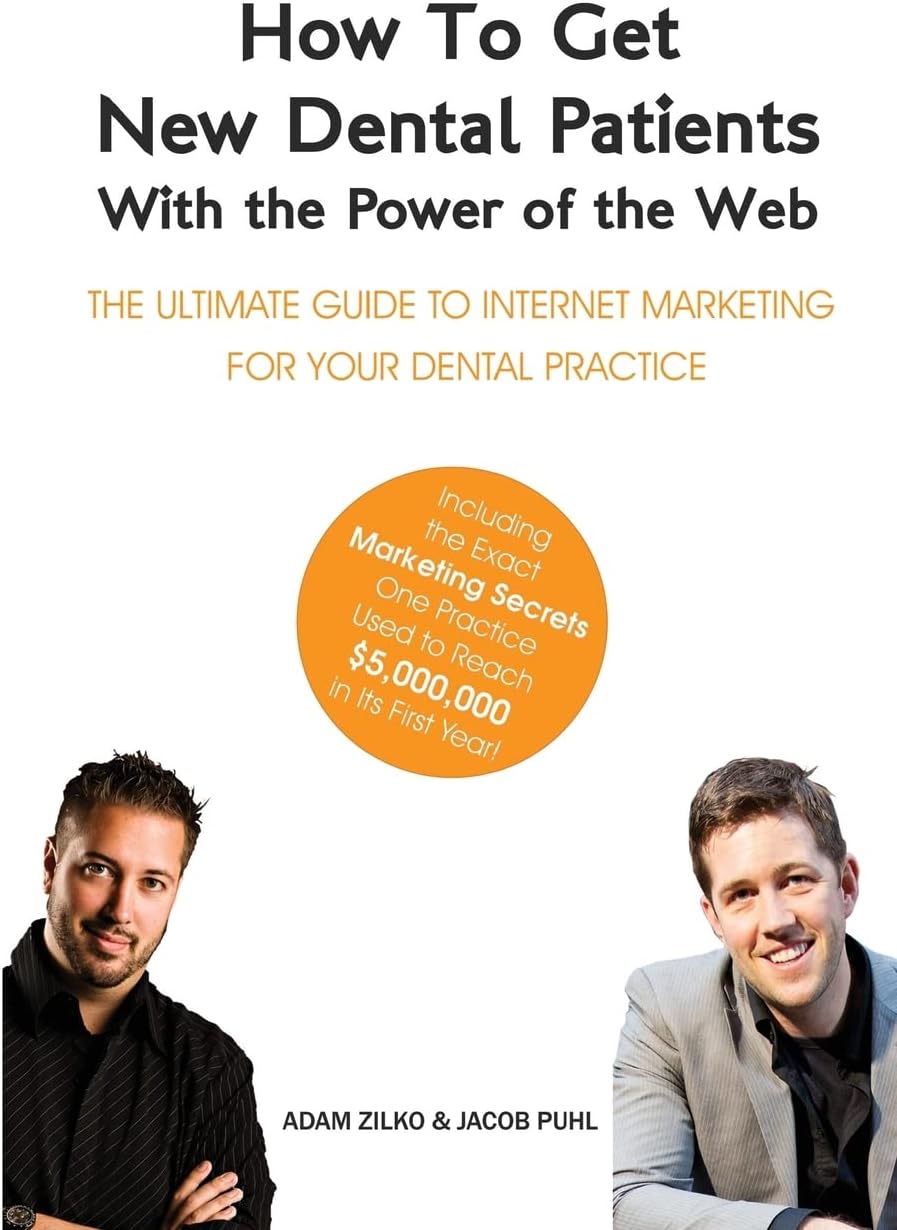 How to Get New Dental Patients with the Power of the Web - Including the Exact Marketing Secrets One Practice Used to Reach $5,000,000 in its First ... Internet Marketing for Your Dental Practice