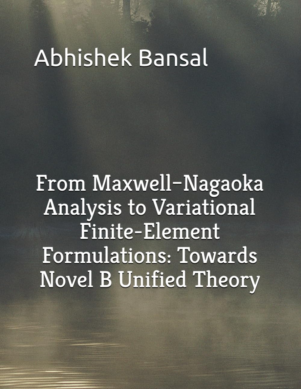From Maxwell–Nagaoka Analysis to Variational Finite-Element Formulations: Towards Novel B Unified Theory (My Last Self Funded Journey - Engineering ... with Practical Demonstrations & Validation)