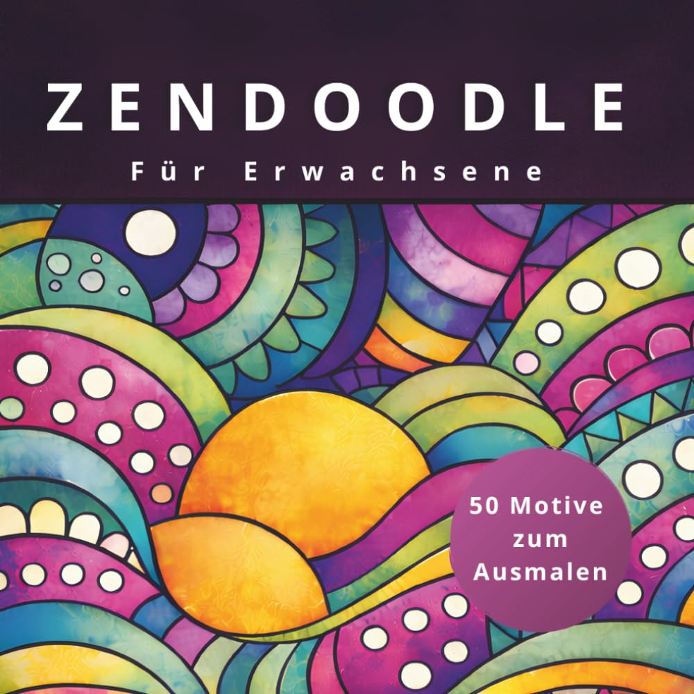 Zendoodle – Kreatives Ausmalbuch für Erwachsene: 50 stilvolle Muster für Entspannung, Fokus und innere Ruhe
