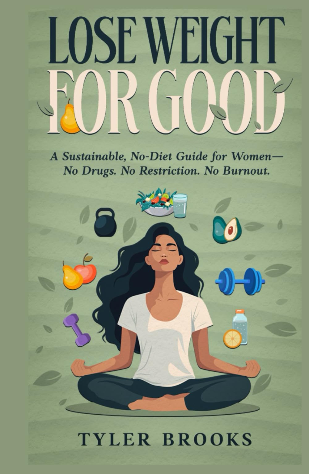 Lose Weight for Good:: A Sustainable, No-Diet Guide for Women—No Drugs. No Restriction. No Burnout.