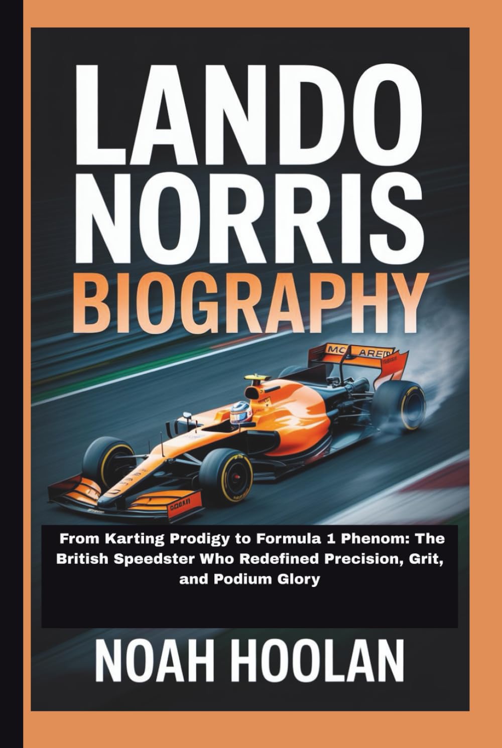LANDO NORRIS BIOGRAPHY: From Karting Prodigy to Formula 1 Phenom: The British Speedster Who Redefined Precision, Grit, and Podium Glory