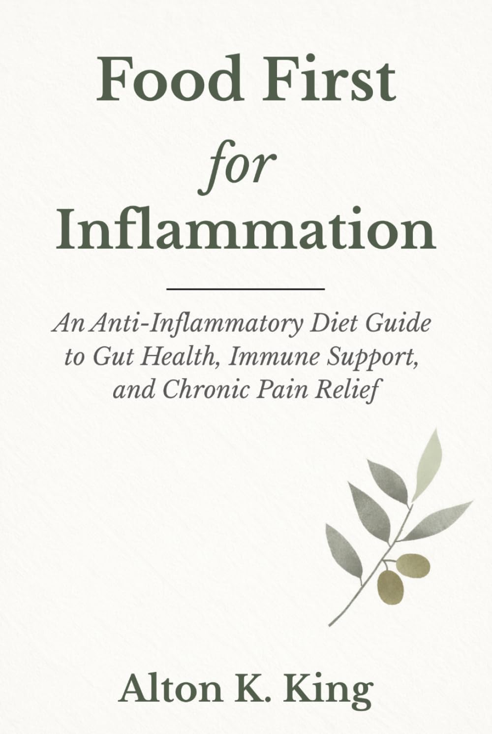 Food First for Inflammation: An Anti -Inflammatory Diet Guide to Gut Health, Immune Support, and Chronic Pain Relief