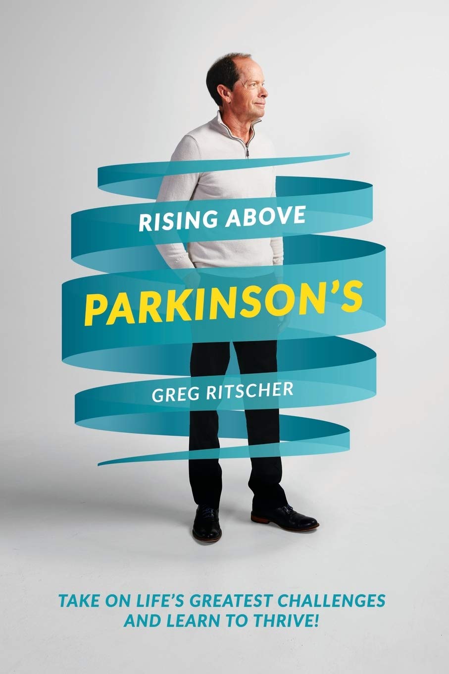 Rising Above Parkinson’s: Take on Life’s Greatest Challenges and Learn to Thrive!