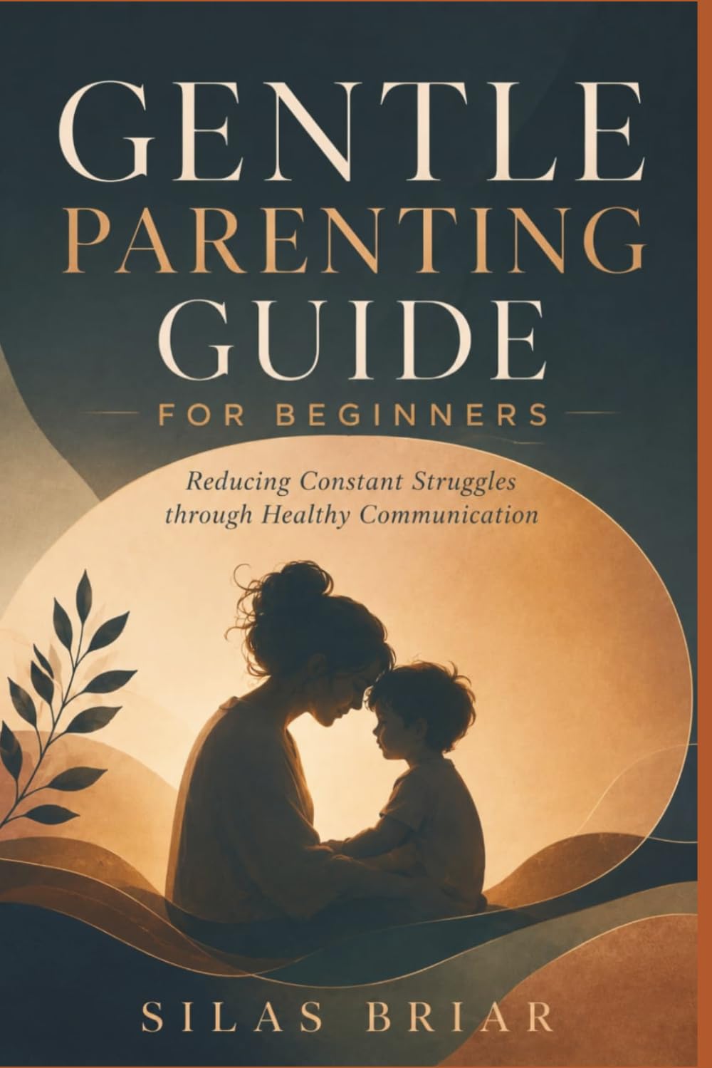 GENTLE PARENTING GUIDE FOR BEGINNERS: Reducing Constant Struggles through Healthy Communication