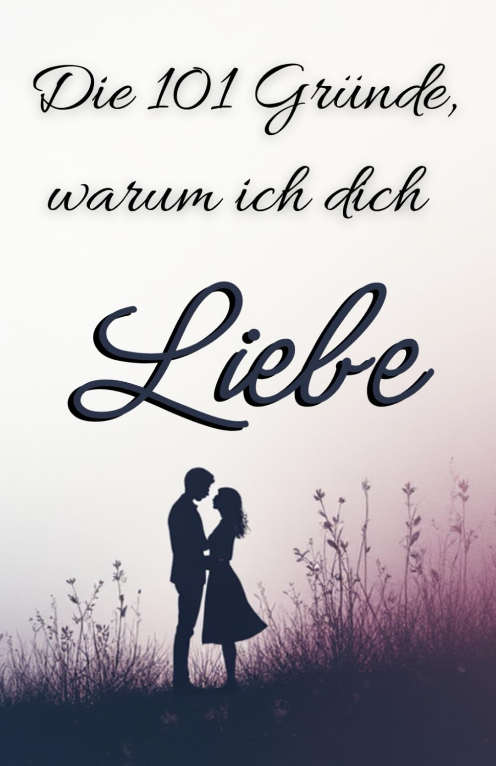 Die 101 Gründe, warum ich dich liebe: Das perfekte Liebesgeschenk für Valentinstag, Weihnachten & Jahrestage – Romantisches Buch für Frauen, Männer & Paare