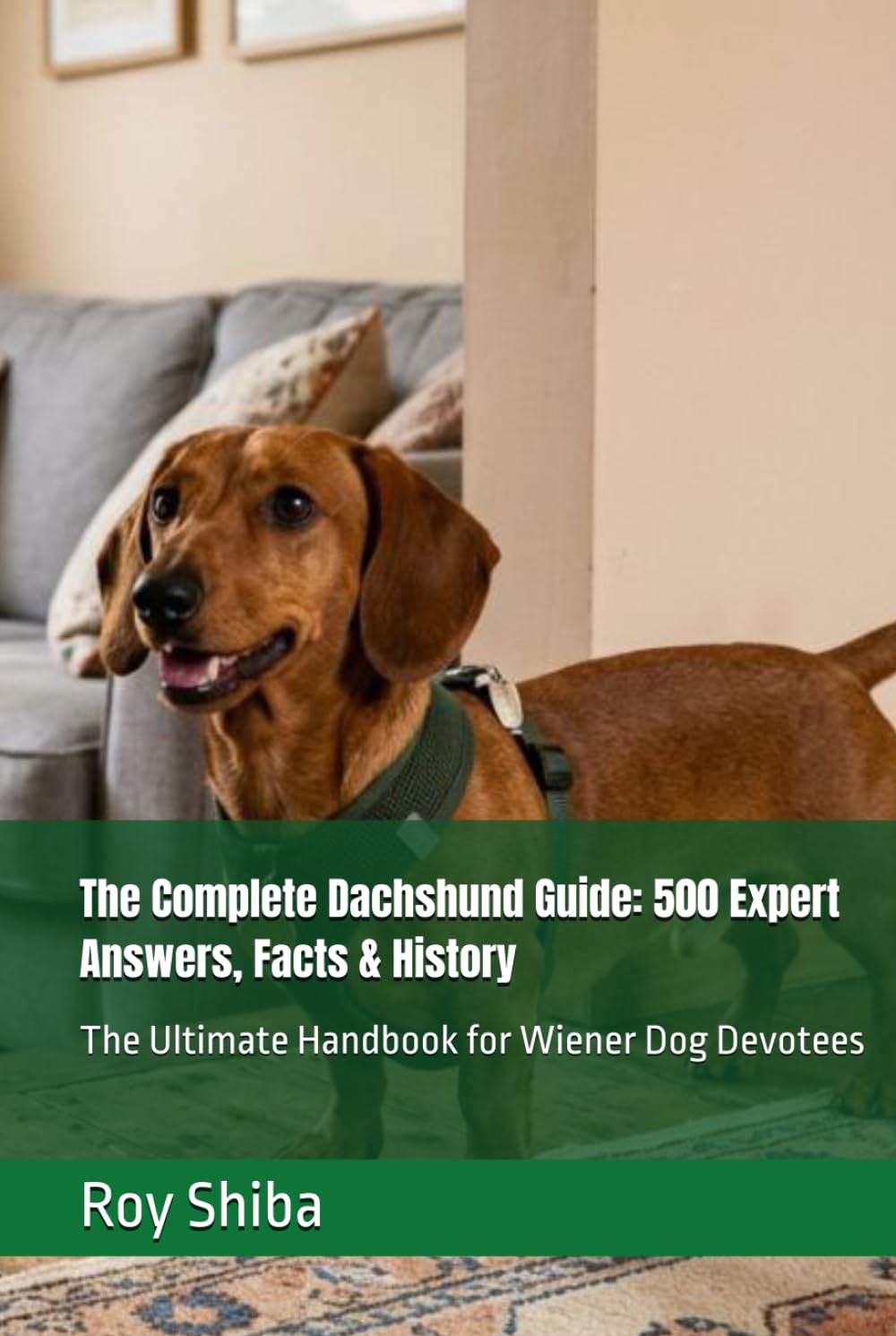 The Complete Dachshund Guide: 500 Expert Answers, Facts & History: The Ultimate Handbook for Wiener Dog Devotees (The Complete Dog Guide Series)