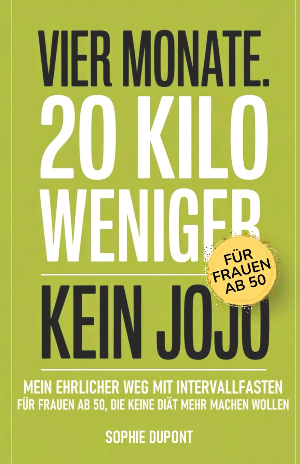Vier Monate. 20 Kilo weniger. Kein Jojo.: Mein ehrlicher Weg mit Intervallfasten – für Frauen ab 50, die keine Diät mehr machen wollen