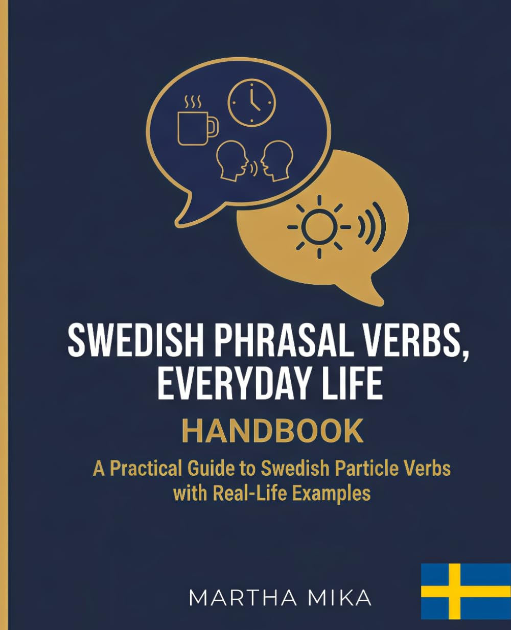 Swedish Phrasal Verbs, EVERYDAY LIFE HANDBOOK Part I: A Practical Guide to Swedish Particle Verbs with Real-Life Examples