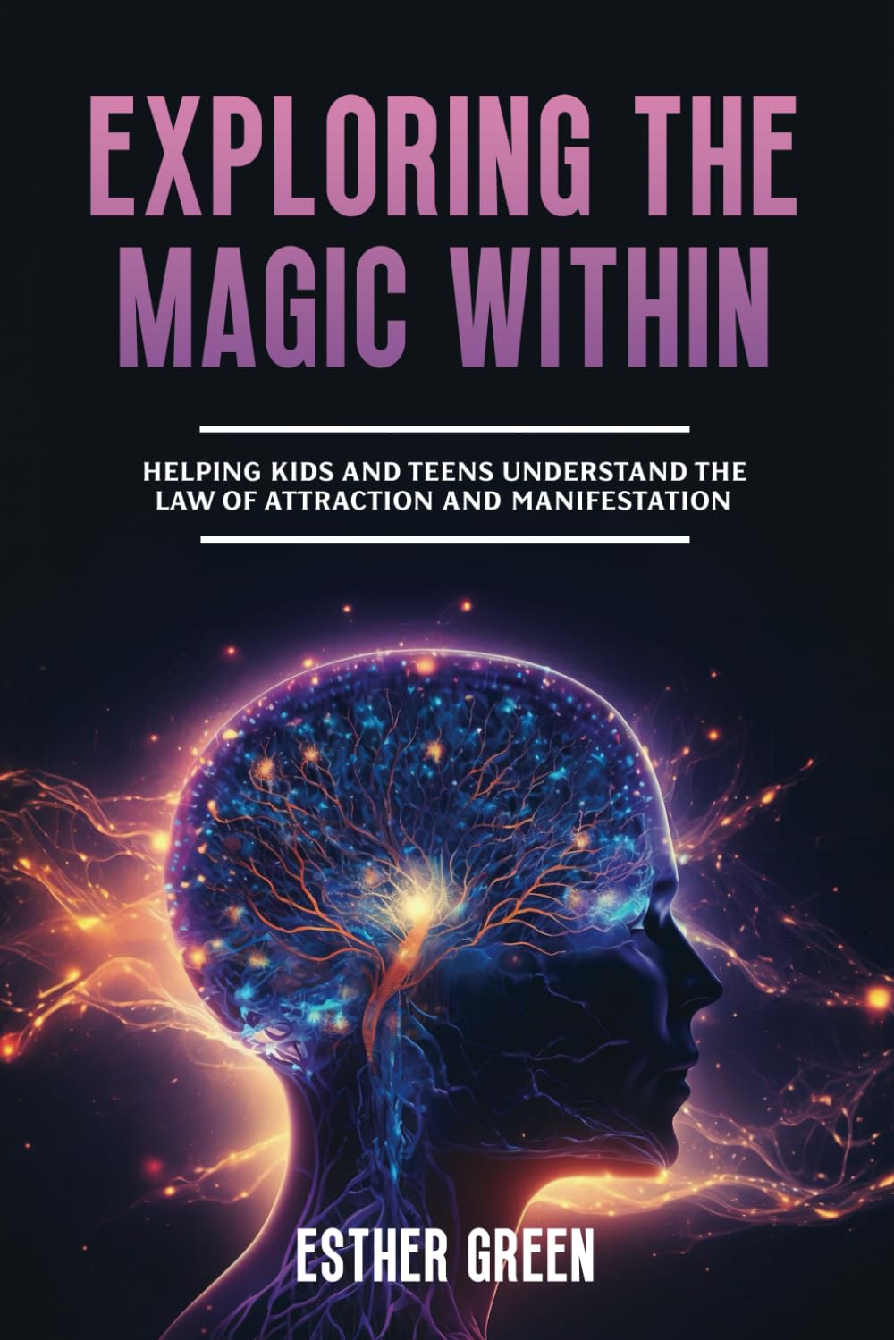 Exploring the Magic Within: Helping Kids and Teens understand the Law of Attraction and Manifestation