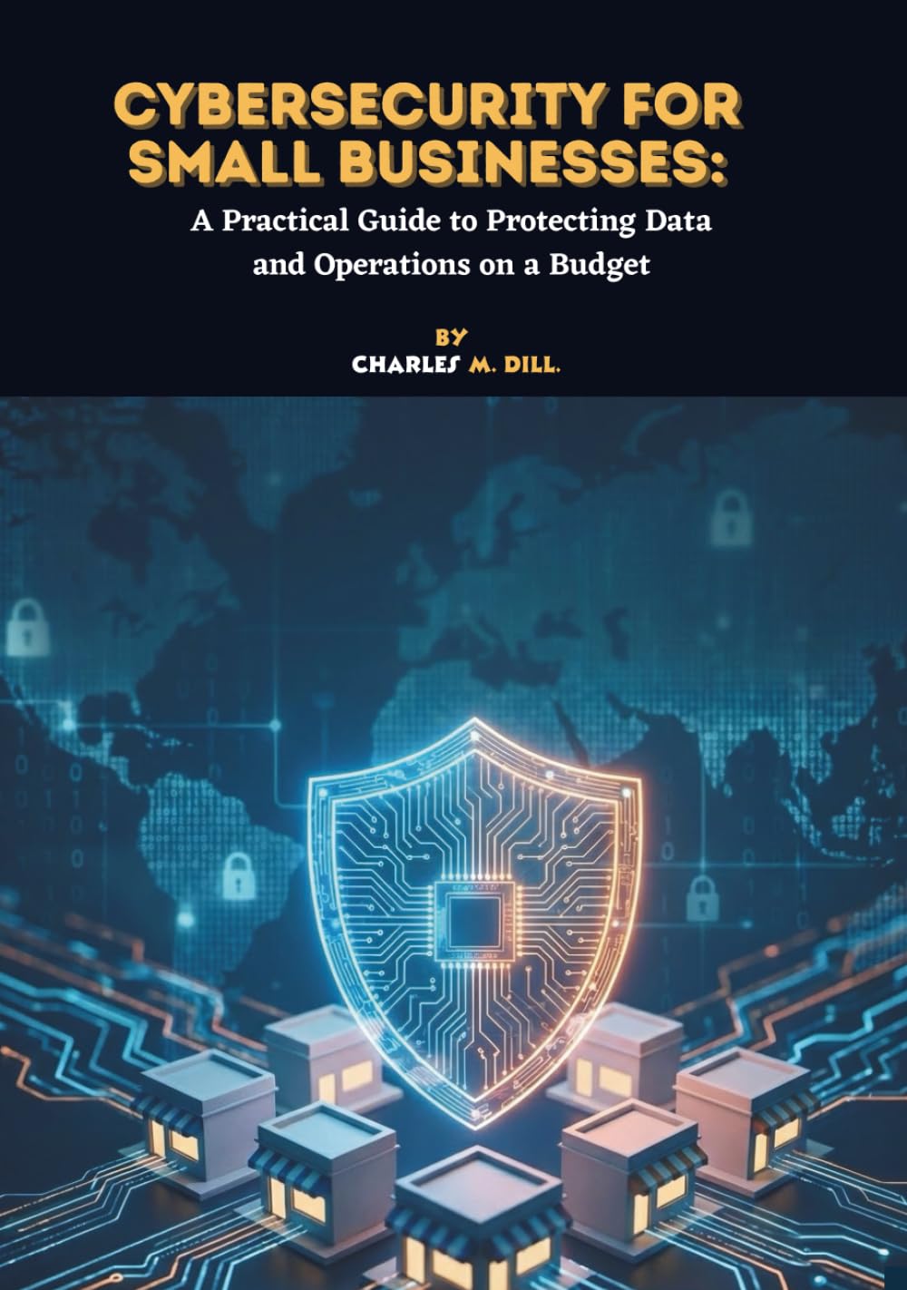 Cybersecurity for Small Businesses: A Practical Guide to Protecting Data and Operations on a Budget