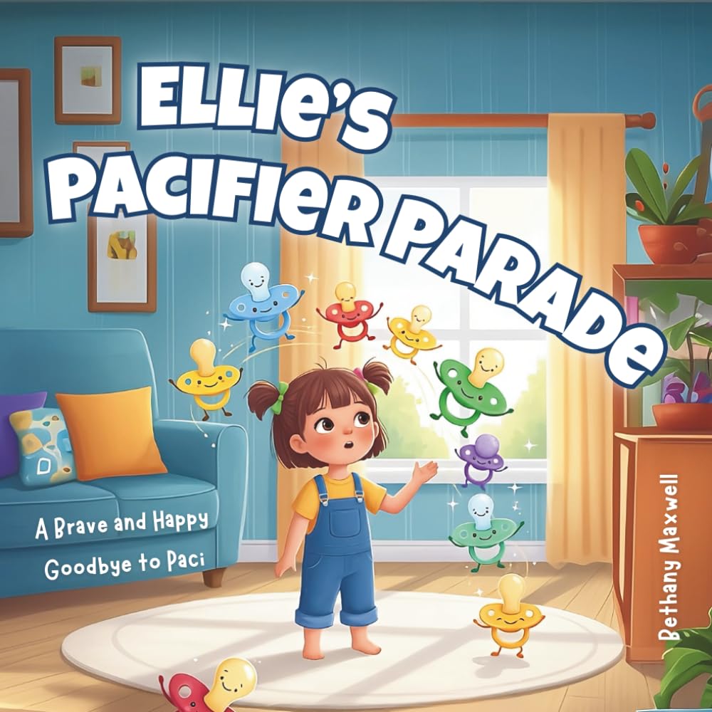 Ellie’s Pacifier Parade: A Rhyming Toddler Story About Giving Up the Pacifier and Saying Goodbye with Courage - Building Big-Kid Confidence.