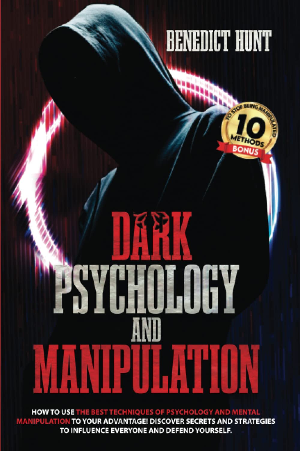 Dark Psychology And Manipulation: How To Use The Best Techniques Of Psychology And Mental Manipulation To Your Advantage! Discover Secrets And Strategies To Influence Everyone And Defend Yourself