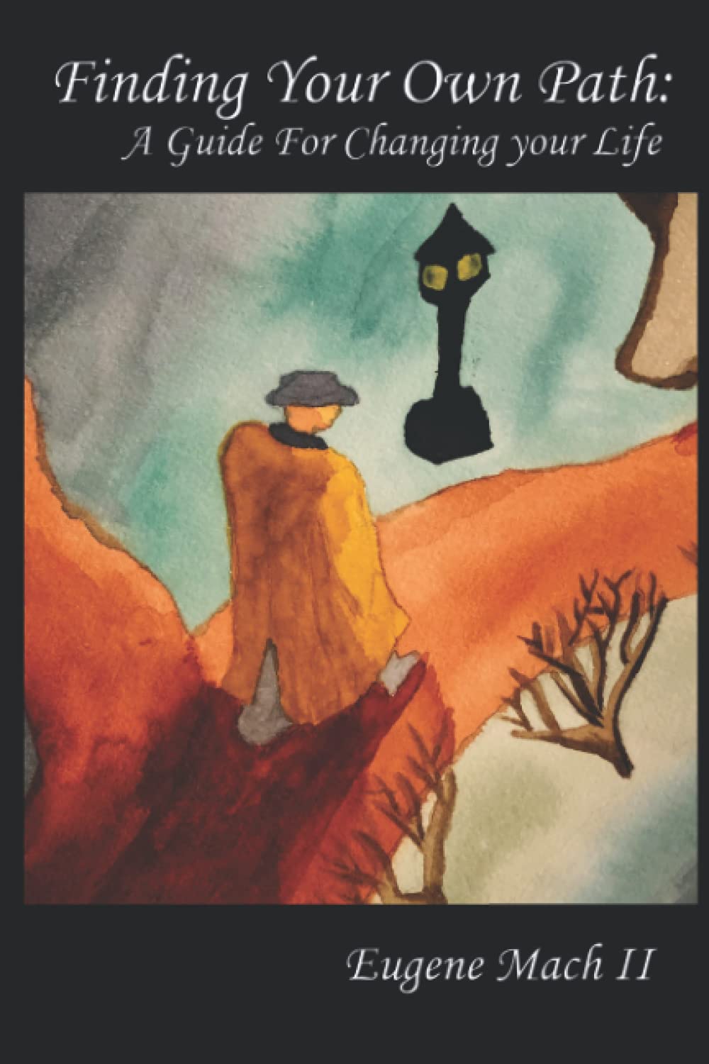 Finding Your Own Path: A Guide For Changing Your Life