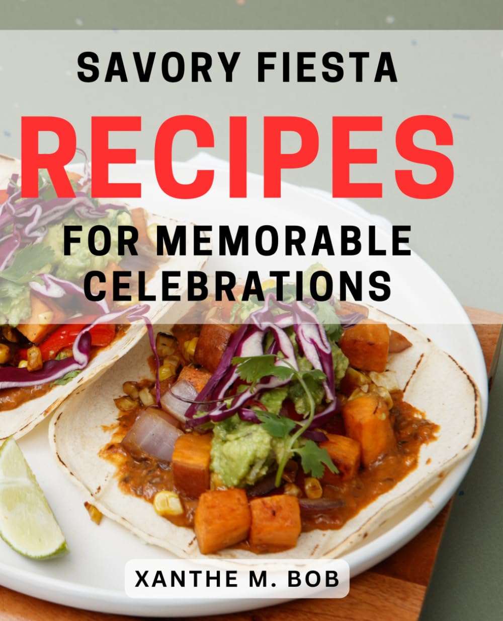 Savory Fiesta Recipes for Memorable Celebrations: Delicious Party Dishes for Unforgettable Gatherings