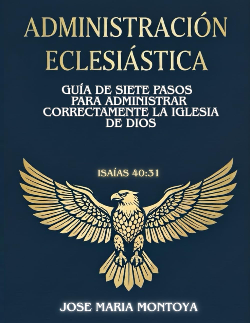 ADMINISTRACIÓN ECLESIÁSTICA: GUÍA DE SIETE PASOS PARA ADMINISTRAR CORRECTAMENTE LA IGLESIA DE DIOS
