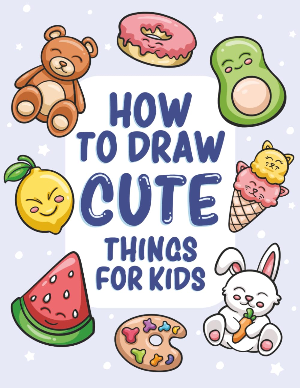 How to Draw Cute Things for Kids: 300+ Easy Step-by-Step Drawings
