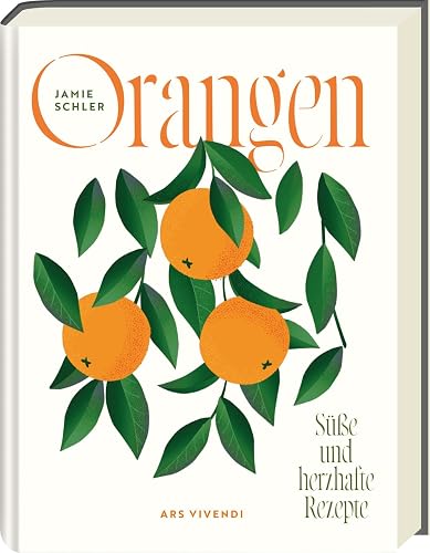 Orangen Kochbuch: Über 80 Rezepte mit der vielseitigen Zitrusfrucht – Süß &amp; Herzhaft - Entdecken Sie Orangenaromen, Fruchtvielfalt &amp; Tipps zu Orangensorten.: Süße und herzhafte Rezepte