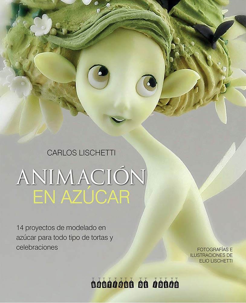 Animación en azúcar: 14 proyectos de modelado en azúcar para todo tipo de tortas y celebraciones (Spanish Edition)