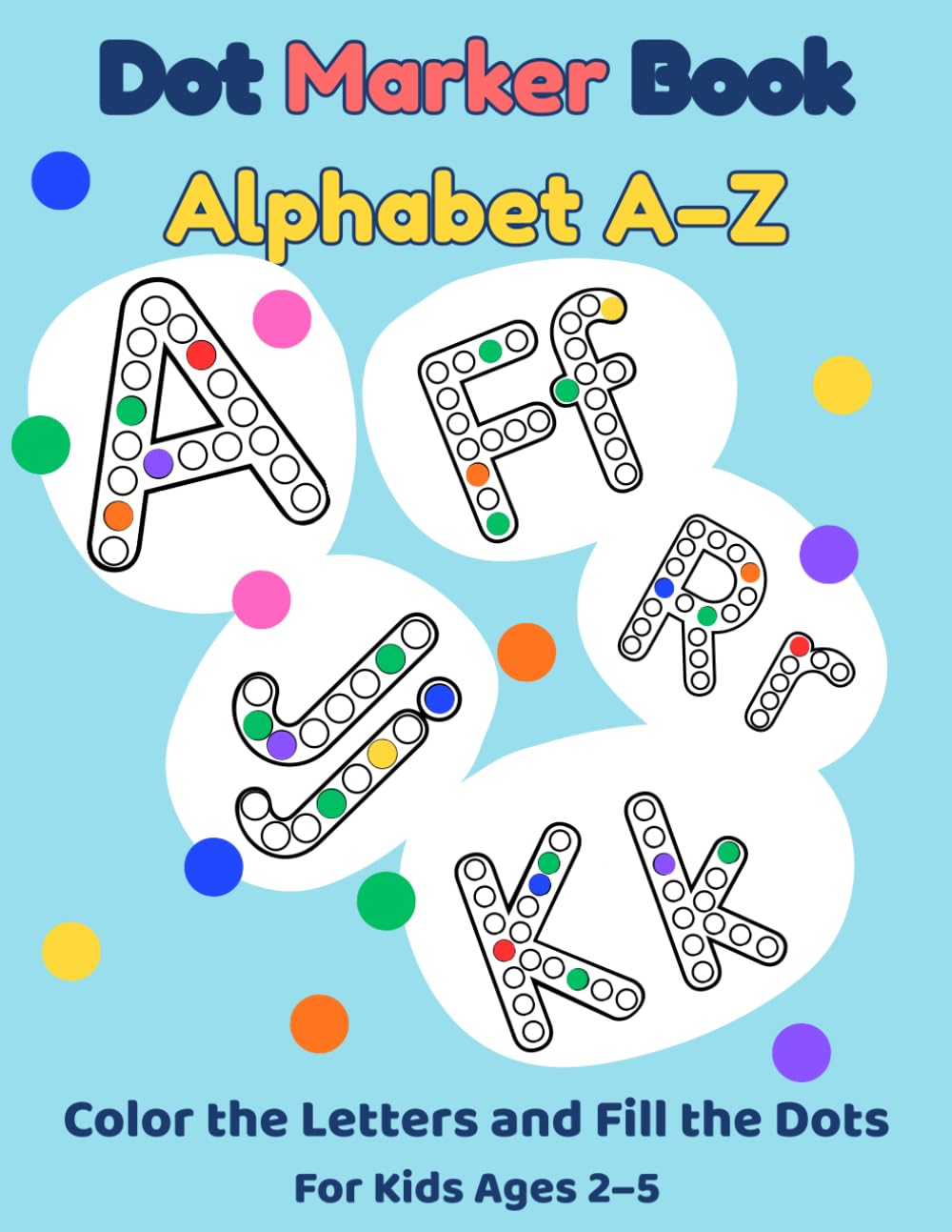 Dot Marker Book for Kids: Alphabet A–Z, Color the Letters and Fill the Dots: Fun Alphabet Activities for Toddlers and Preschoolers Ages 2–5